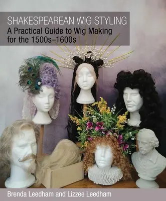 Shakespearovský styling paruk: Praktický průvodce tvorbou paruk v letech 1500-1600 - Shakespearean Wig Styling: A Practical Guide to Wig Making for the 1500s-1600s