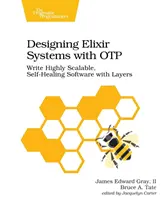 Designing Elixir Systems with Otp: Write Highly Scalable, Self-Healing Software with Layers (Návrh systémů Elixir s Otp: Psaní vysoce škálovatelného, samoopravujícího se softwaru s vrstvami) - Designing Elixir Systems with Otp: Write Highly Scalable, Self-Healing Software with Layers
