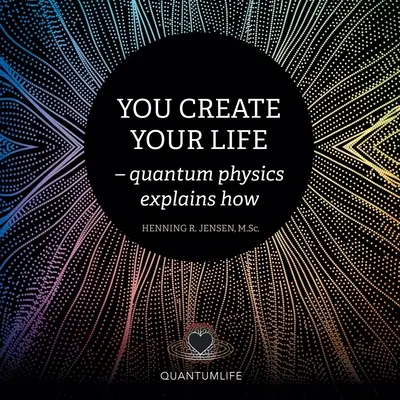 Tvoříte svůj život: - Kvantová fyzika vysvětluje, jak se to děje - You Create Your Life: - Quantum Physics Explains How