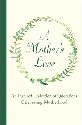 Mateřská láska: Inspirativní sbírka citátů na oslavu mateřství - více než 200 citátů. - A Mother's Love: An Inspired Collection of Quotations Celebrating Motherhood