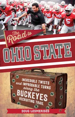 Cesta do státu Ohio: Neuvěřitelné zvraty a nepravděpodobné zákruty na cestě náboru do týmu Ohio State Buckeyes - The Road to Ohio State: Incredible Twists and Improbable Turns Along the Ohio State Buckeyes Recruiting Trail