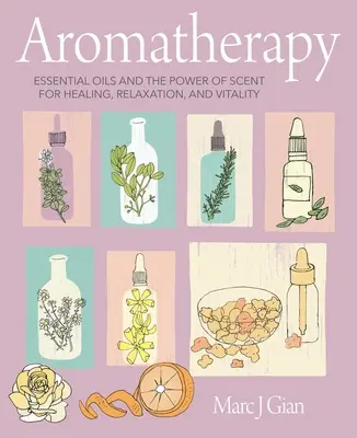 Aromaterapie: Aromaterapie: esenciální oleje a síla vůně pro léčení, relaxaci a vitalitu. - Aromatherapy: Essential Oils and the Power of Scent for Healing, Relaxation, and Vitality