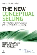 Nový koncepční prodej - Poradenský komunikační proces pro prodej zaměřený na řešení - New Conceptual Selling - The Consultative Communication Process for Solution-led Selling