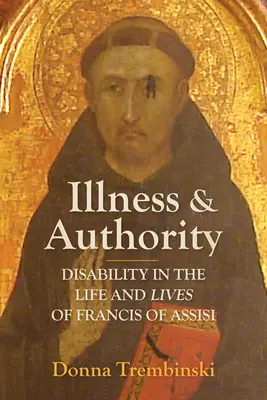 Nemoc a autorita: Postižení v životě a životě Františka z Assisi - Illness and Authority: Disability in the Life and Lives of Francis of Assisi