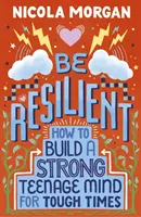 Buď odolný: Jak si vybudovat silnou mysl teenagera pro těžké časy - Be Resilient: How to Build a Strong Teenage Mind for Tough Times