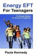 Energetická efta pro teenagery - Jednoduché řešení pro úspěch a štěstí pomocí energetických technik emoční svobody - Energy Eft for Teenagers - The Simple Solution for Success & Happiness with Energy Emotional Freedom Techniques