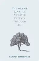 Ignácova cesta: Modlitební cesta postní dobou - The Way of Ignatius: A Prayer Journey through Lent