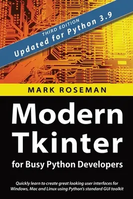Moderní Tkinter pro zaneprázdněné vývojáře Pythonu: Tinter: Rychle se naučte vytvářet skvěle vypadající uživatelská rozhraní pro Windows, Mac a Linux pomocí standardního grafického rozhraní jazyka Python. - Modern Tkinter for Busy Python Developers: Quickly learn to create great looking user interfaces for Windows, Mac and Linux using Python's standard GU