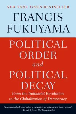 Politický řád a politický rozklad: Od průmyslové revoluce po globalizaci demokracie - Political Order and Political Decay: From the Industrial Revolution to the Globalization of Democracy