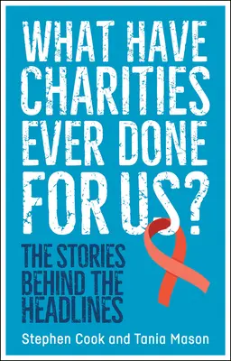 Co pro nás kdy udělaly charitativní organizace?: Příběhy, které se skrývají za titulky novin - What Have Charities Ever Done for Us?: The Stories Behind the Headlines