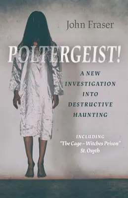 Poltergeist! nové vyšetřování ničivého strašení: Včetně klece - vězení pro čarodějnice“ St Osyth“ - Poltergeist! a New Investigation Into Destructive Haunting: Including the Cage - Witches Prison