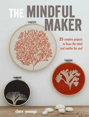 The Mindful Maker: Tvořivé projekty pro soustředění mysli a zklidnění duše: 35 kreativních projektů pro soustředění mysli a zklidnění duše - The Mindful Maker: 35 Creative Projects to Focus the Mind and Soothe the Soul