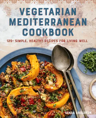 Vegetariánská středomořská kuchařka: Kuchařka: 125+ jednoduchých, zdravých receptů pro dobrý život - Vegetarian Mediterranean Cookbook: 125+ Simple, Healthy Recipes for Living Well