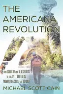 Americká revoluce: Od country a bluesových kořenů k Avett Brothers, Mumford & Sons a dalším kapelám - The Americana Revolution: From Country and Blues Roots to the Avett Brothers, Mumford & Sons, and Beyond