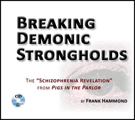 Prolomení démonických pevností (2 CD): Zjevení schizofrenie z knihy Prasata v salonu (2 CD) - Breaking Demonic Strongholds (2 CDs): The Schizophrenia Revelation from Pigs in the Parlor