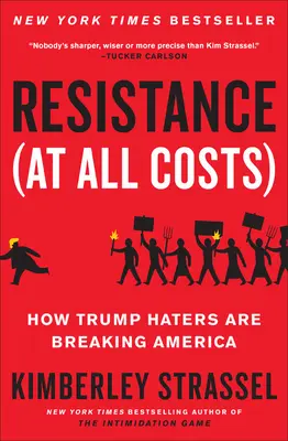 Odolnost (za každou cenu): Jak nenávistníci Trumpa rozbíjejí Ameriku - Resistance (at All Costs): How Trump Haters Are Breaking America