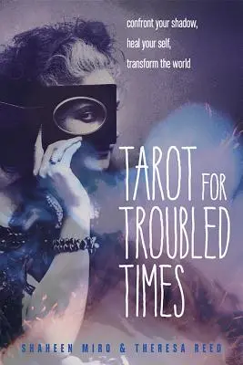 Tarot pro neklidné časy: Vyzrajte na svůj stín, uzdravte se a proměňte svět. - Tarot for Troubled Times: Confront Your Shadow, Heal Your Self & Transform the World
