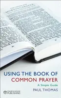 Používání Knihy společných modliteb: Jednoduchý průvodce - Using the Book of Common Prayer: A Simple Guide
