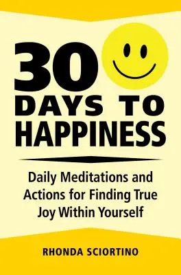 30 dní ke štěstí: Dny 30 dní: Denní meditace a akce pro nalezení opravdové radosti v sobě samém. - 30 Days to Happiness: Daily Meditations and Actions for Finding True Joy Within Yourself