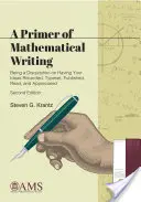 Primer of Mathematical Writing - Being a Disquisition on Having Your Ideas Recorded, Typeset, Published, Read, and Appreciated (Základy matematického psaní - Pojednání o tom, jak zaznamenávat, tisknout, publikovat, číst a oceňovat své myšlenky) - Primer of Mathematical Writing - Being a Disquisition on Having Your Ideas Recorded, Typeset, Published, Read, and Appreciated