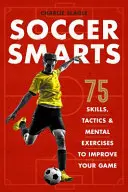 Fotbalový um: 75 dovedností, taktik a mentálních cvičení pro zlepšení vaší hry - Soccer Smarts: 75 Skills, Tactics & Mental Exercises to Improve Your Game