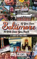 Pokud milujete Baltimore, vrátí vám lásku: 171 krátkých, ale pravdivých příběhů - If You Love Baltimore, It Will Love You Back: 171 Short, But True Stories