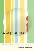 Vidění politiky: Film, vizuální metoda a mezinárodní vztahy - Seeing Politics: Film, Visual Method, and International Relations