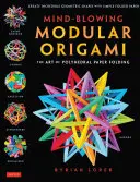 Ohromující modulární origami: Umění skládání mnohostěnného papíru: Složení složitých, inovativních geometrických modelů origami: Využijte matematiku origami ke složení složitých, inovativních geometrických modelů origami - Mind-Blowing Modular Origami: The Art of Polyhedral Paper Folding: Use Origami Math to Fold Complex, Innovative Geometric Origami Models