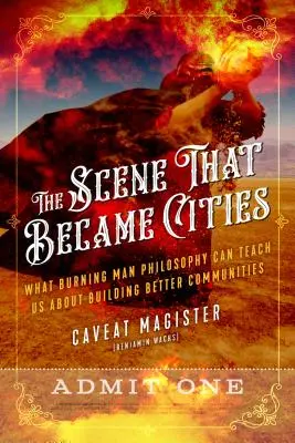 Scény, které se staly městy: (Caveat Magister (Benjamin Wachs)): Co nás může filozofie hořícího muže naučit o budování lepších komunit. - The Scene That Became Cities: What Burning Man Philosophy Can Teach Us about Building Better Communities (Caveat Magister (Benjamin Wachs))