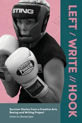 Vlevo / Napište // Háček: Příběhy přeživších z tvůrčího uměleckého projektu boxu a psaní - Left / Write // Hook: Survivor Stories from a Creative Arts Boxing and Writing Project