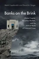 Banky na hraně: a politické kořeny finančních krizí: globální kapitál, trhy s cennými papíry a politické kořeny finančních krizí. - Banks on the Brink: Global Capital, Securities Markets, and the Political Roots of Financial Crises
