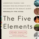 Pět prvků: Pochopte sami sebe a zlepšete své vztahy díky moudrosti nejstaršího systému osobnostních typů na světě. - The Five Elements: Understand Yourself and Enhance Your Relationships with the Wisdom of the World's Oldest Personality Type System