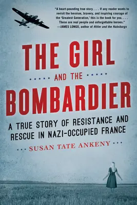 Dívka a bombardér: Bombardér: skutečný příběh o odporu a záchraně v nacisty okupované Francii - The Girl and the Bombardier: A True Story of Resistance and Rescue in Nazi-Occupied France