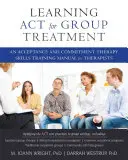 Výuka ACT pro skupinovou léčbu: Příručka pro nácvik dovedností v terapii přijetím a závazkem pro terapeuty - Learning ACT for Group Treatment: An Acceptance and Commitment Therapy Skills Training Manual for Therapists