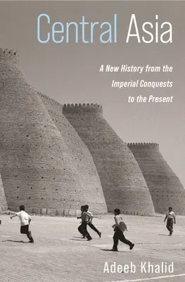 Střední Asie: Nové dějiny od císařských výbojů po současnost - Central Asia: A New History from the Imperial Conquests to the Present