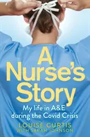 Příběh zdravotní sestry: Můj život na pohotovosti v době krize Covidu - A Nurse's Story: My Life in A&E in the Covid Crisis
