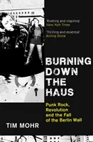 Burning Down The Haus - Punk rock, revoluce a pád berlínské zdi - Burning Down The Haus - Punk Rock, Revolution and the Fall of the Berlin Wall