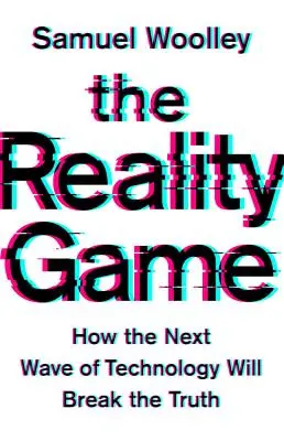 Hra na realitu: Jak příští vlna technologií prolomí pravdu - The Reality Game: How the Next Wave of Technology Will Break the Truth