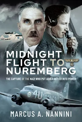 Půlnoční let do Norimberka: V zajetí nacisty, který dostal Adolfa Hitlera k moci - Midnight Flight to Nuremberg: The Capture of the Nazi Who Put Adolf Hitler Into Power