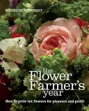 Rok pěstitele květin: Jak pěstovat řezané květiny pro radost i zisk - The Flower Farmer's Year: How to Grow Cut Flowers for Pleasure and Profit