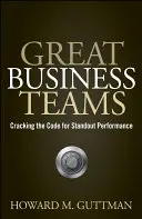 Skvělé obchodní týmy - rozluštění kódu pro dosažení vynikajícího výkonu - Great Business Teams - Cracking the Code for Standout Performance