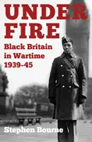 Pod palbou: Černá Británie za války 1939-45 - Under Fire: Black Britain in Wartime 1939-45
