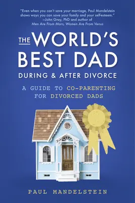 Nejlepší táta na světě během rozvodu a po něm: Průvodce společným rodičovstvím pro rozvedené otce - The World's Best Dad During and After Divorce: A Guide to Co-Parenting for Divorced Dads