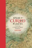 Atlas prokletých míst: Cestovní průvodce po nebezpečných a děsivých místech - Atlas of Cursed Places: A Travel Guide to Dangerous and Frightful Destinations