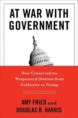 Ve válce s vládou: Jak konzervativci zbraňovali nedůvěru od Goldwatera po Trumpa. - At War with Government: How Conservatives Weaponized Distrust from Goldwater to Trump
