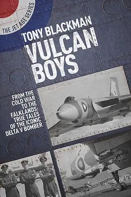 Vulcan Boys: Od studené války po Falklandy: Pravdivé příběhy z ikonického bombardéru Delta V - Vulcan Boys: From the Cold War to the Falklands: True Tales of the Iconic Delta V Bomber