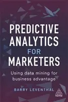 Prediktivní analýza pro marketéry: Využití dolování dat pro obchodní výhody - Predictive Analytics for Marketers: Using Data Mining for Business Advantage