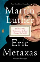 Martin Luther: Muž, který znovuobjevil Boha a změnil svět - Martin Luther: The Man Who Rediscovered God and Changed the World