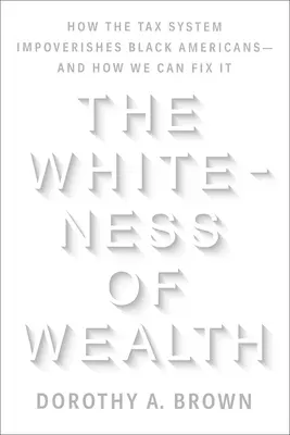 Bělost bohatství: Jak daňový systém zbídačuje černošské Američany - a jak to můžeme napravit? - The Whiteness of Wealth: How the Tax System Impoverishes Black Americans--And How We Can Fix It