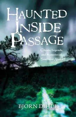 Strašidelný vnitrozemský průjezd: Přízraky, legendy a záhady jihovýchodní Aljašky. - Haunted Inside Passage: Ghosts, Legends, and Mysteries of Southeast Alaska
